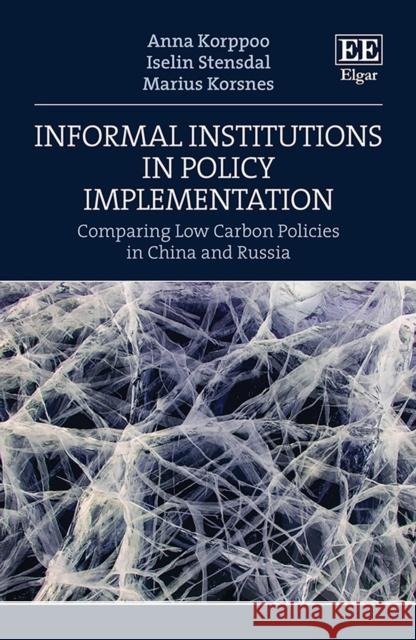 Informal Institutions in Policy Implementation: Comparing Low Carbon Policies in China and Russia Anna Korppoo Iselin Stensdal Marius Korsnes 9781789902013 Edward Elgar Publishing Ltd - książka