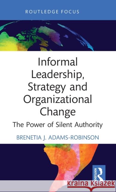 Informal Leadership, Strategy and Organizational Change: The Power of Silent Authority Brenetia J. Adams-Robinson 9780367334659 Routledge - książka