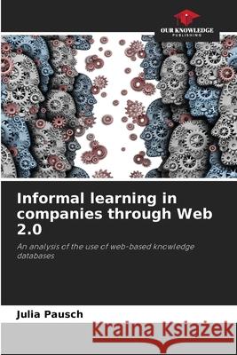 Informal learning in companies through Web 2.0 Pausch, Julia 9786209409721 Our Knowledge Publishing - książka