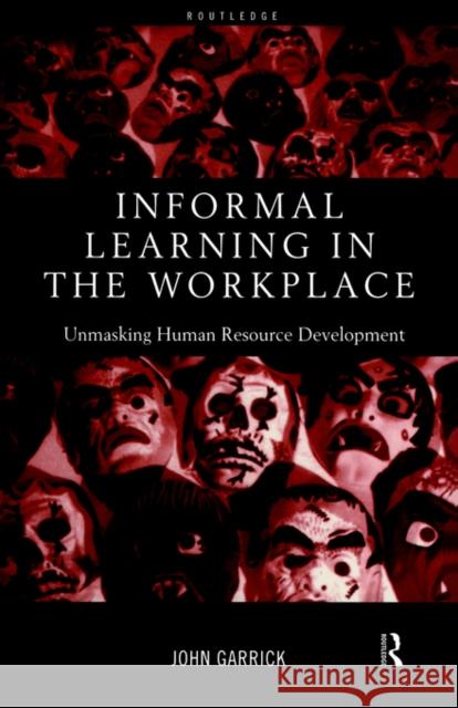 Informal Learning in the Workplace: Unmasking Human Resource Development Garrick, John 9780415185288 Routledge - książka