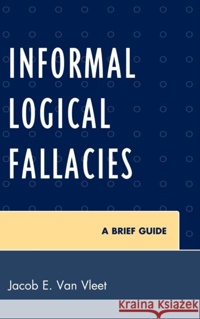 Informal Logical Fallacies: A Brief Guide Van Vleet, Jacob E. 9780761854326 University Press of America - książka