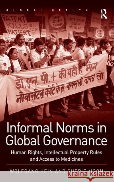 Informal Norms in Global Governance: Human Rights, Intellectual Property Rules and Access to Medicines Hein, Wolfgang 9781409426332 Ashgate Publishing Limited - książka