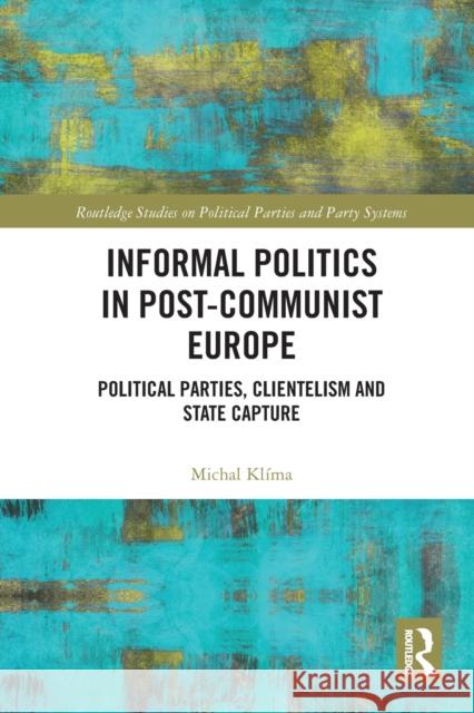 Informal Politics in Post-Communist Europe: Political Parties, Clientelism and State Capture Kl 9780367777036 Routledge - książka