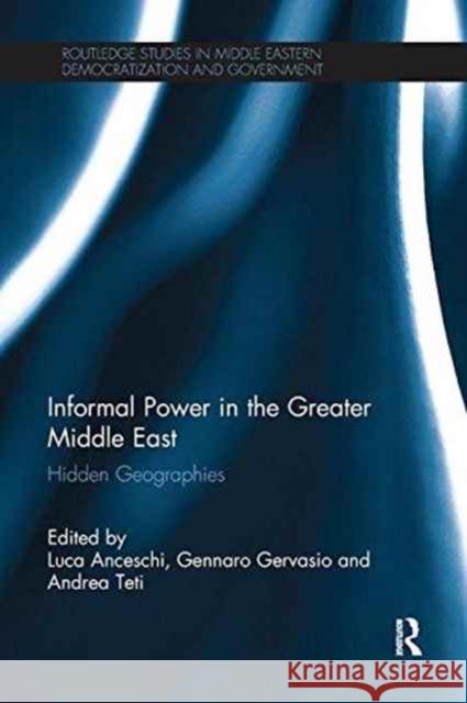 Informal Power in the Greater Middle East: Hidden Geographies Luca Anceschi Gennaro Gervasio Andrea Teti 9781138290389 Routledge - książka