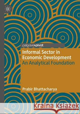 Informal Sector in Economic Development: An Analytical Foundation Prabir Bhattacharya 9783031602450 Palgrave MacMillan - książka