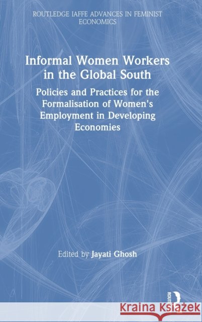 Informal Women Workers in the Global South: Policies and Practices for the Formalisation of Women's Employment in Developing Economies Jayati Ghosh 9780367545994 Routledge - książka