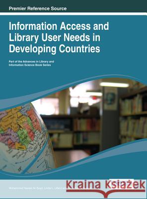 Information Access and Library User Needs in Developing Countries Mohammed Nasser Ai-Suqri Linda L. Lillard Naifa Eid Ai-Saleem 9781466643536 Information Science Reference - książka