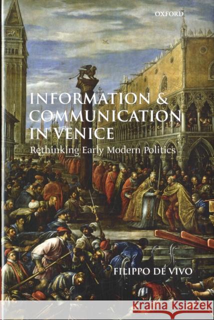 Information and Communication in Venice: Rethinking Early Modern Politics de Vivo, Filippo 9780199227068 OXFORD UNIVERSITY PRESS - książka