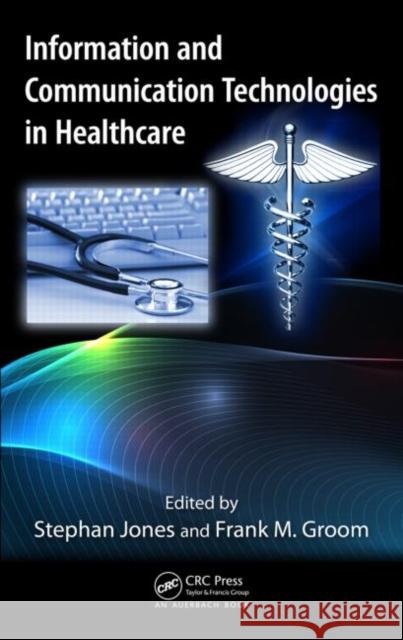 Information and Communication Technologies in Healthcare Stephan Jones Frank M. Groom  9781439854136 Taylor and Francis - książka