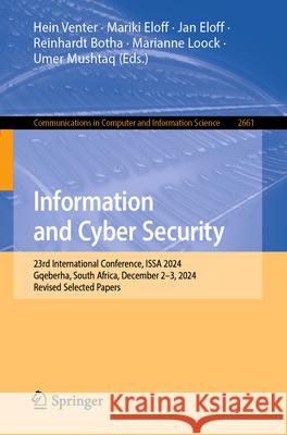 Information and Cyber Security: 23rd International Conference, Issa 2024, Gqeberha, South Africa, December 2-3, 2024, Revised Selected Papers Hein Venter Mariki Eloff Jan Eloff 9783032096593 Springer - książka