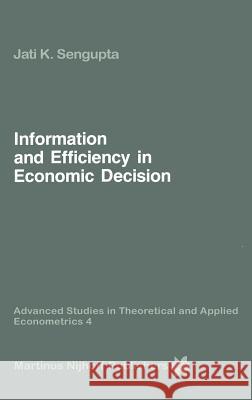 Information and Efficiency in Economic Decision Jatikumar Sengupta J. K. Sengupta 9789024730728 Springer - książka