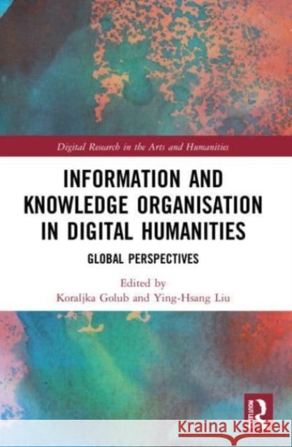 Information and Knowledge Organisation in Digital Humanities: Global Perspectives  9780367675684 Taylor & Francis Ltd - książka