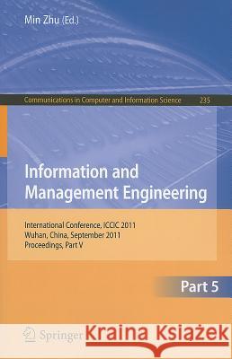 Information and Management Engineering, Part 5: International Conference, ICCIC 2011, Wuhan, China, September 17-18, 2011, Proceedings, Part V Zhu, Min 9783642240218 Springer-Verlag Berlin and Heidelberg GmbH &  - książka