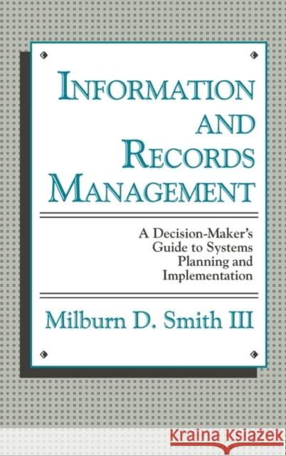 Information and Records Management: A Decision-Maker's Guide to Systems Planning and Implementation Smith, Milburn D. 9780899301112 Quorum Books - książka