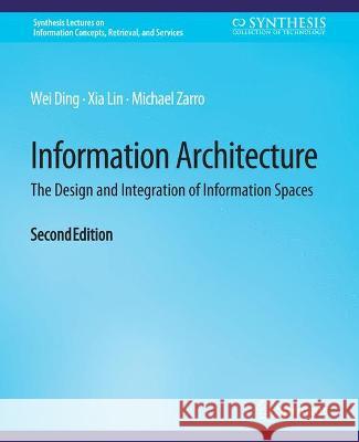 Information Architecture: The Design and Integration of Information Spaces, Second Edition Wei Ding Xia Lin Michael Zarro 9783031011801 Springer International Publishing AG - książka