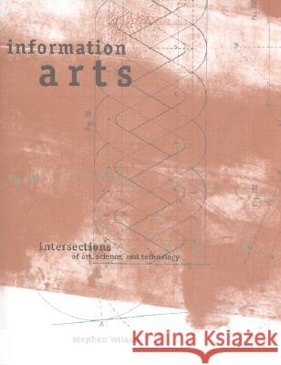 Information Arts: Intersections of Art, Science and Technology Stephen Wilson 9780262232098 MIT Press Ltd - książka