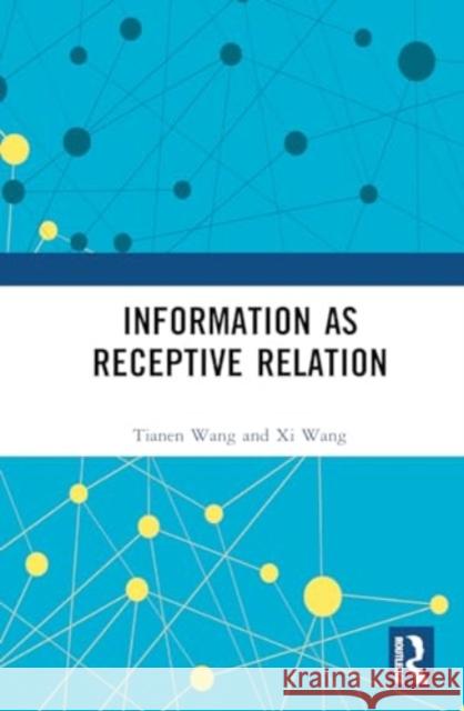 Information as Receptive Relation Tianen Wang XI Wang 9781032776804 Routledge - książka