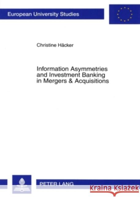Information Asymmetries and Investment Banking in Mergers & Acquisitions Häcker, Christine 9783631563106 Lang, Peter, Gmbh, Internationaler Verlag Der - książka