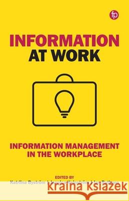 Information at Work: Information Management in the Workplace Katriina Byström, Jannica Heinström, Ian Ruthven 9781783302758 Taylor & Francis (ML) - książka