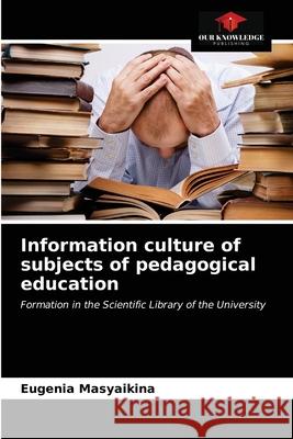 Information culture of subjects of pedagogical education Eugenia Masyaikina 9786203161557 Our Knowledge Publishing - książka