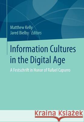 Information Cultures in the Digital Age: A Festschrift in Honor of Rafael Capurro Kelly, Matthew 9783658146795 Springer vs - książka