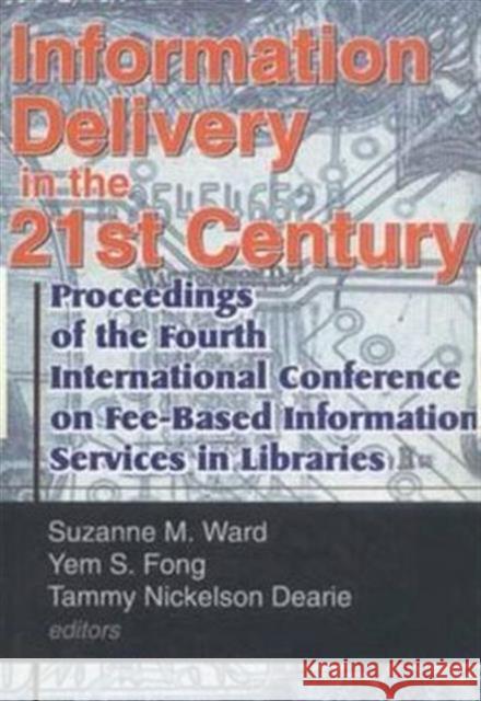 Information Delivery in the 21st Century : Proceedings of the Fourth International Conference on Fee-Based Information Services in Libraries Leslie R Morris Yem S.fong Suzanne M Ward 9780789008398 Taylor & Francis - książka