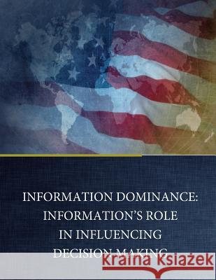 Information Dominance: Information's Role in Influencing Decision Making Naval Postgraduate School                Geoffrey C. Gaines                       Penny Hill Press 9781543082838 Createspace Independent Publishing Platform - książka