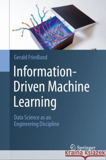 Information-Driven Machine Learning: Data Science as an Engineering Discipline Gerald Friedland 9783031394768 Springer - książka