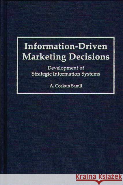 Information-Driven Marketing Decisions: Development of Strategic Information Systems Samli, A. Coskun 9780899309767 Quorum Books - książka