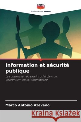 Information et sécurité publique Azevedo, Marco Antonio 9786209368523 Editions Notre Savoir - książka