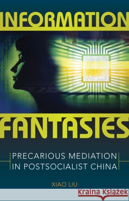Information Fantasies: Precarious Mediation in Postsocialist China Xiao Liu 9781517902735 University of Minnesota Press - książka