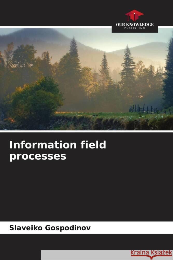 Information field processes Slaveiko Gospodinov 9786206593256 Our Knowledge Publishing - książka