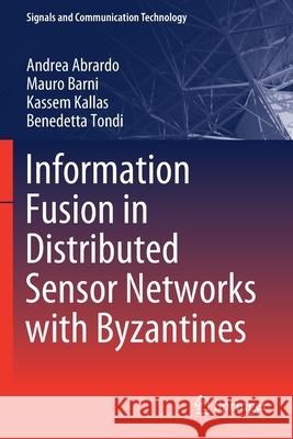 Information Fusion in Distributed Sensor Networks with Byzantines Andrea Abrardo Mauro Barni Kassem Kallas 9789813290037 Springer - książka