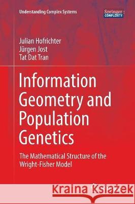 Information Geometry and Population Genetics: The Mathematical Structure of the Wright-Fisher Model Hofrichter, Julian 9783319848051 Springer - książka