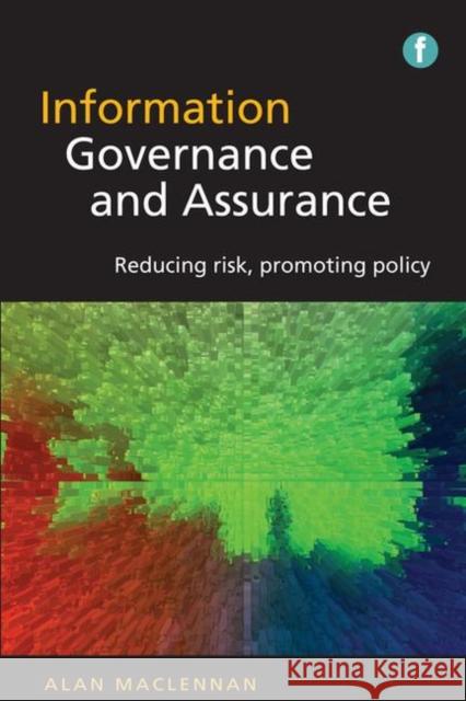 Information Governance and Assurance: Reducing Risk, Promoting Policy Alan McLennan   9781856049405 Facet Publishing - książka