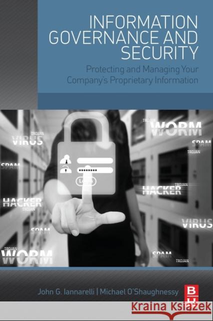 Information Governance and Security: Protecting and Managing Your Company's Proprietary Information Iannarelli, John 9780128002476 Butterworth-Heinemann - książka