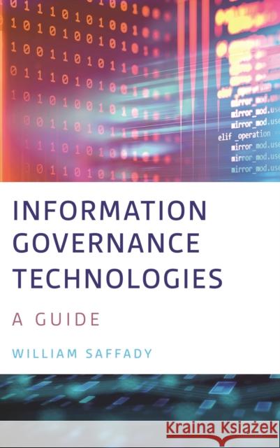 Information Governance Technologies: A Guide William Saffady 9781538187753 Rowman & Littlefield Publishers - książka