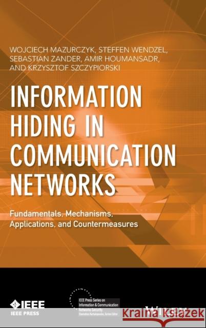 Information Hiding in Communication Networks: Fundamentals, Mechanisms, Applications, and Countermeasures Wojciech Mazurczyk Steffen Wendzel Sebastian Zander 9781118861691 Wiley-IEEE Press - książka