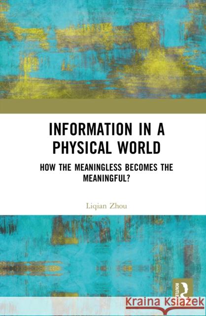 Information in a Physical World: How the Meaningless Becomes the Meaningful? Liqian Zhou 9781041097259 Routledge - książka