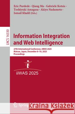 Information Integration and Web Intelligence: 27th International Conference, Iiwas 2025, Matsue, Japan, December 8-10, 2025, Proceedings Eric Pardede Qiang Ma Gabriele Kotsis 9783032119759 Springer - książka