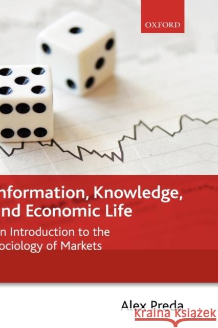 Information, Knowledge, and Economic Life: An Introduction to the Sociology of Markets Preda, Alex 9780199556946 Oxford University Press, USA - książka