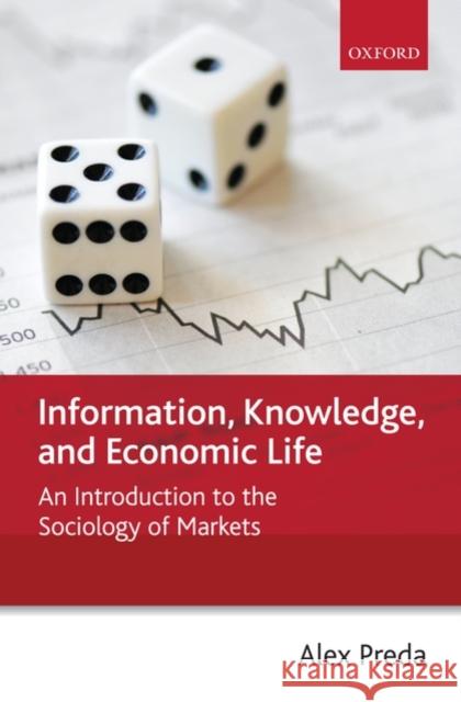 Information, Knowledge, and Economic Life: An Introduction to the Sociology of Markets Preda, Alex 9780199556953 Oxford University Press, USA - książka