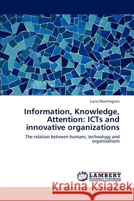 Information, Knowledge, Attention: Icts and Innovative Organizations Marchegiani Lucia 9783659116889 LAP Lambert Academic Publishing - książka