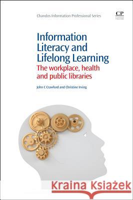 Information Literacy and Lifelong Learning : Policy Issues, the Workplace, Health and Public Libraries John Crawford Christine Irving 9781843346821 Chandos Publishing - książka