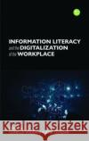 Information Literacy and the Digitalization of the Workplace  9781783305797 Facet Publishing