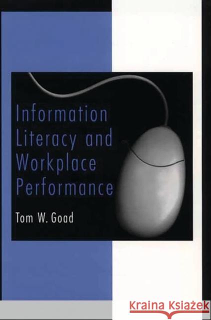 Information Literacy and Workplace Performance Tom W. Goad 9781567204544 Quorum Books - książka