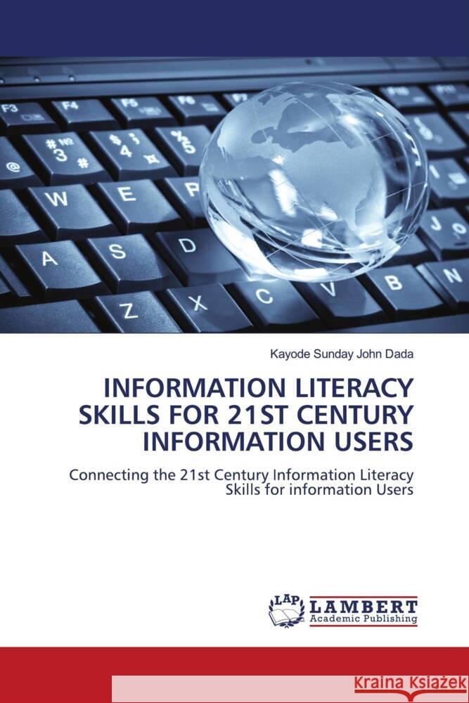 INFORMATION LITERACY SKILLS FOR 21ST CENTURY INFORMATION USERS Dada, Kayode Sunday John 9786204734330 LAP Lambert Academic Publishing - książka