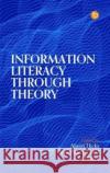 Information Literacy Through Theory  9781783305902 Facet Publishing