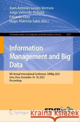Information Management and Big Data: 9th Annual International Conference, SIMBig 2022, Lima, Peru, November 16-18, 2022, Proceedings Juan Antonio Lossio-Ventura Jorge Valverde-Rebaza Eduardo Diaz 9783031354441 Springer International Publishing AG - książka