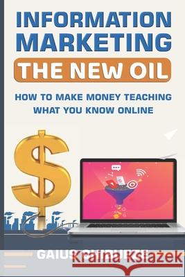Information Marketing: The New Oil: How to Make Money Teaching What You Know Online Gaius Chibueze 9781088690765 Independently Published - książka